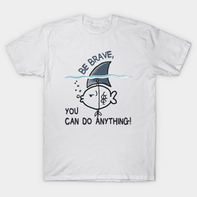 Be Brave You Can Do Anything T-Shirt by MasutaroOracle